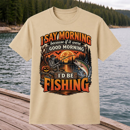I Say Morning Because If It Were Good Morning I'd Be Fishing Halloween Skeleton Trout T-Shirt