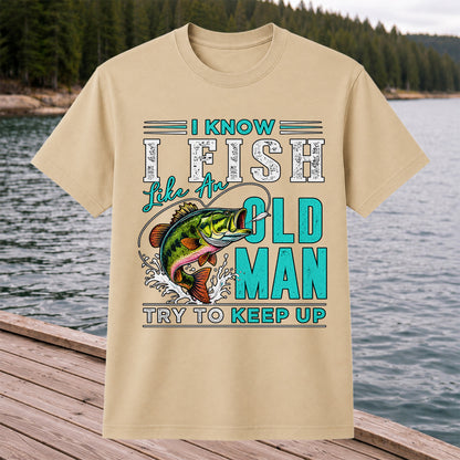 I Know I Fish Like an Old Man Try to Keep Up Bass Fishing T-Shirt