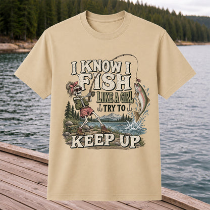 I Know I Fish Like a Girl Try to Keep Up Skeleton Trout Fishing T-Shirt
