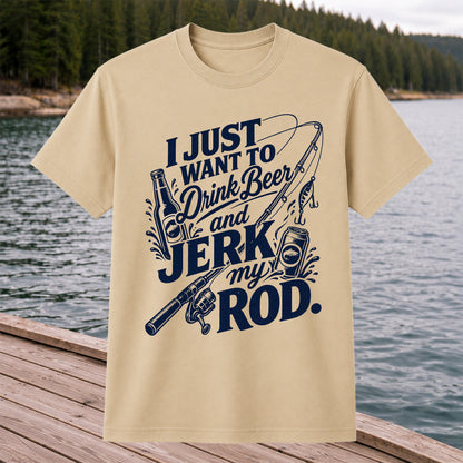 I Just Want to Drink Beer and Jerk My Rod Fishing T-Shirt
