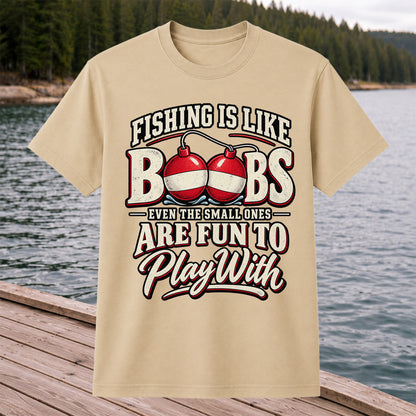 Fishing Is Like Boobs Even the Small Ones Are Fun to Play With Funny Bobber T-Shirt