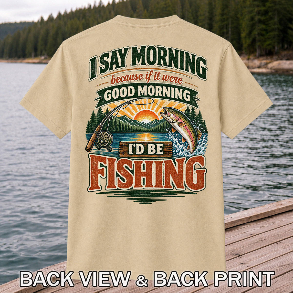 I Say Morning Because If It Were Good Morning I'd Be Fishing Rainbow Trout T-Shirt | Back Print