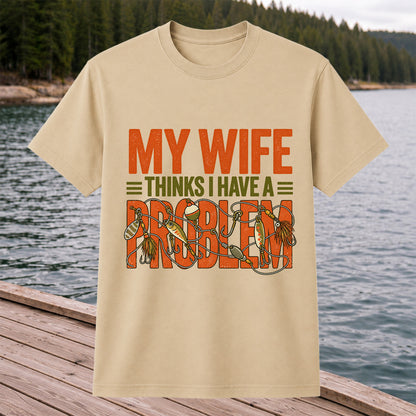 My Wife Thinks I Have a Fishing Problem T-Shirt