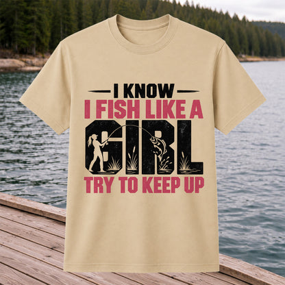 I Know I Fish Like a Girl Try to Keep Up Funny Fishing T-Shirt