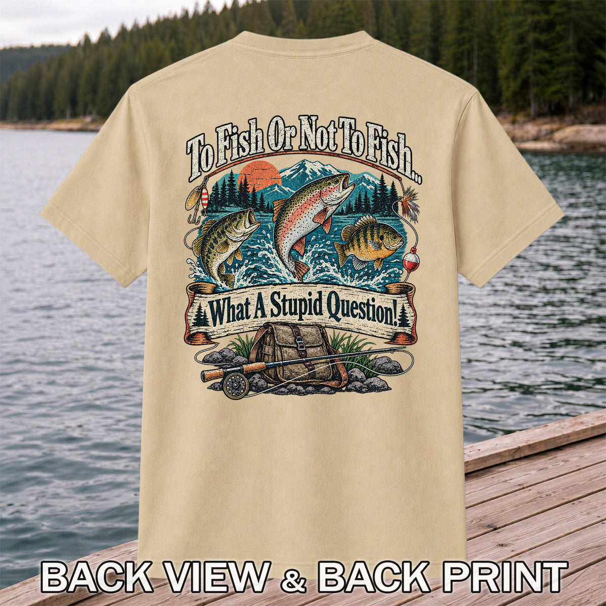 To Fish or Not to Fish What a Stupid Question Funny Trout Bass and Bluegill Fishing T-Shirt | Back Print