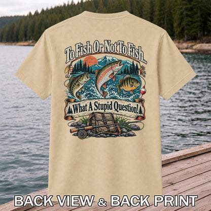 To Fish or Not to Fish What a Stupid Question Funny Trout Bass and Bluegill Fishing T-Shirt | Back Print