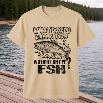 What Do You Call a Fish Without an Eye FSH Funny Fishing T-Shirt