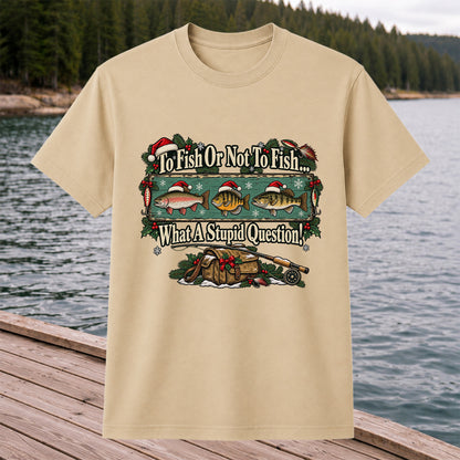 To Fish or Not to Fish What a Stupid Question Christmas Fishing T-Shirt