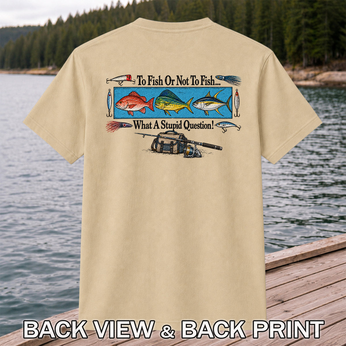 To Fish or Not to Fish... What a Stupid Question! Snapper Mahi Mahi Tuna Fishing T-Shirt | Back Print