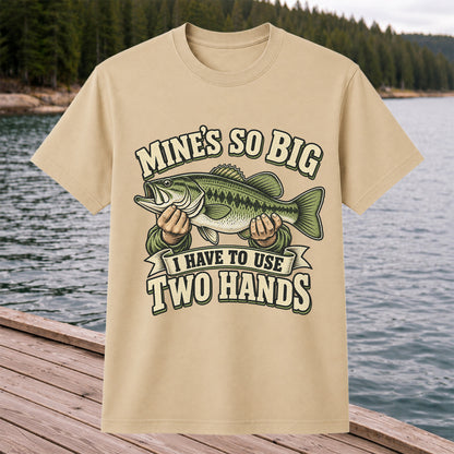 Mine’s So Big I Have to Use Two Hands Bass Fishing T-Shirt