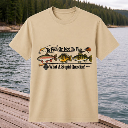 To Fish or Not to Fish What a Stupid Question Trout and Bass Fishing T-Shirt