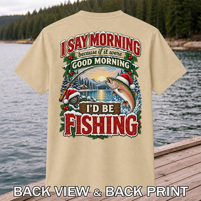 I Say Morning Because If It Were Good Morning I'd Be Fishing Christmas Rainbow Trout T-Shirt | Back Print