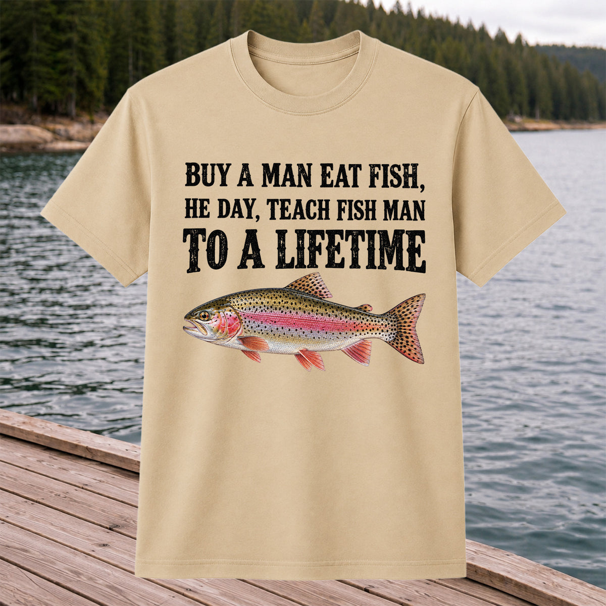 Buy a Man Eat Fish He Day Teach Fish Man to a Lifetime Rainbow Trout T-Shirt