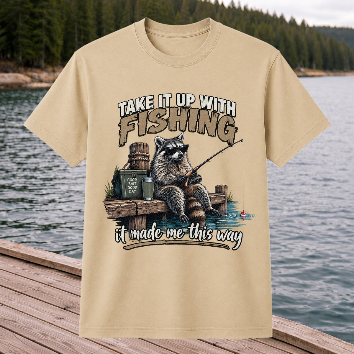 Take It Up With Fishing It Made Me This Way Raccoon T-Shirt