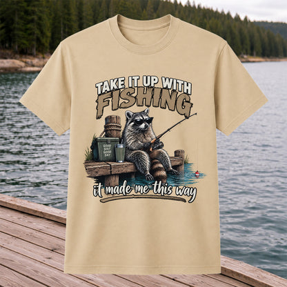 Take It Up With Fishing It Made Me This Way Raccoon T-Shirt