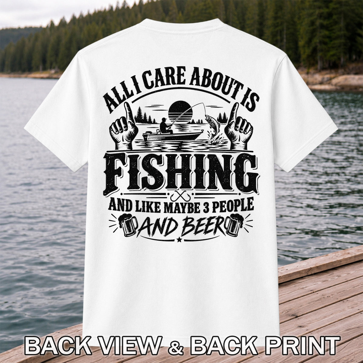 All I Care About Is Fishing and Like Maybe 3 People and Beer T-Shirt | Back Print