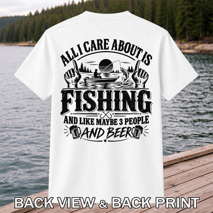 All I Care About Is Fishing and Like Maybe 3 People and Beer T-Shirt | Back Print