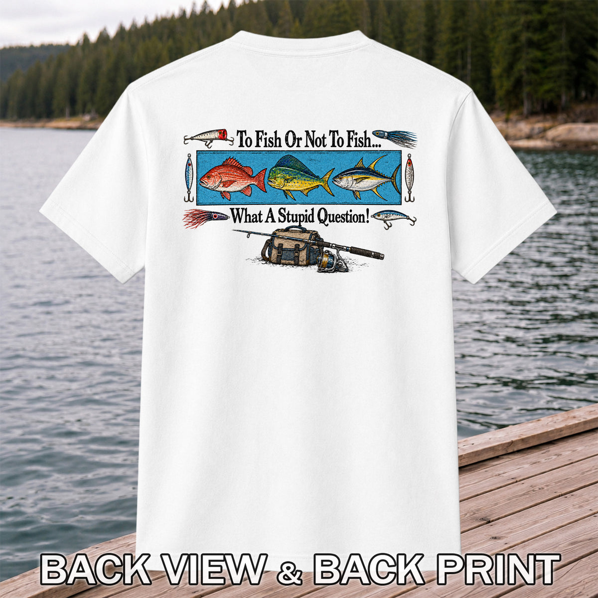 To Fish or Not to Fish... What a Stupid Question! Snapper Mahi Mahi Tuna Fishing T-Shirt | Back Print