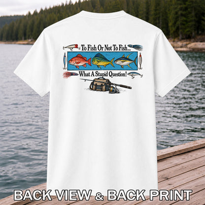 To Fish or Not to Fish... What a Stupid Question! Snapper Mahi Mahi Tuna Fishing T-Shirt | Back Print