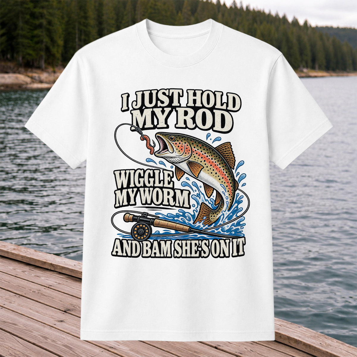 I Just Hold My Rod Wiggle My Worm and Bam She's on It Trout Fishing T-Shirt