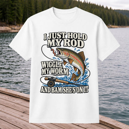 I Just Hold My Rod Wiggle My Worm and Bam She's on It Trout Fishing T-Shirt