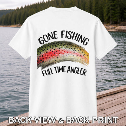 Gone Fishing Rainbow Trout Full Time Angler Graphic T-Shirt | Back Print