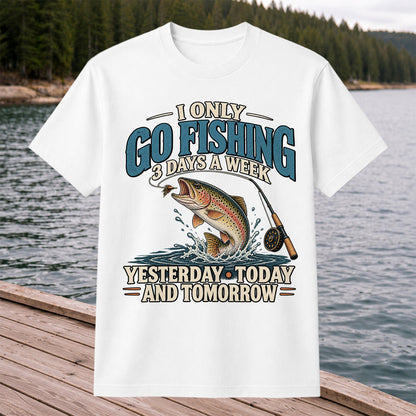 I Only Go Fishing 3 Days a Week Yesterday Today and Tomorrow Trout T-Shirt