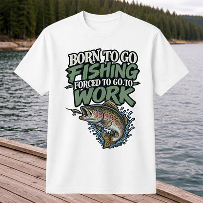 Born to Go Fishing Forced to Go to Work Rainbow Trout T-Shirt