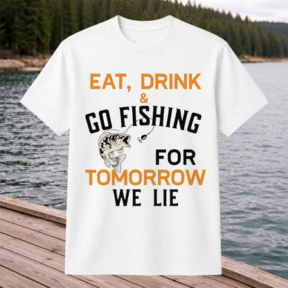 Eat Drink & Go Fishing For Tomorrow We Lie T Shirt