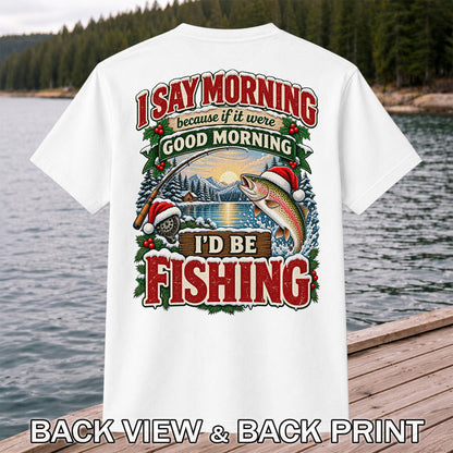 I Say Morning Because If It Were Good Morning I'd Be Fishing Christmas Rainbow Trout T-Shirt | Back Print