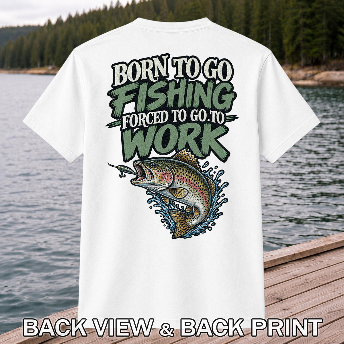 Born to Go Fishing Forced to Go to Work Rainbow Trout T-Shirt | Back Print