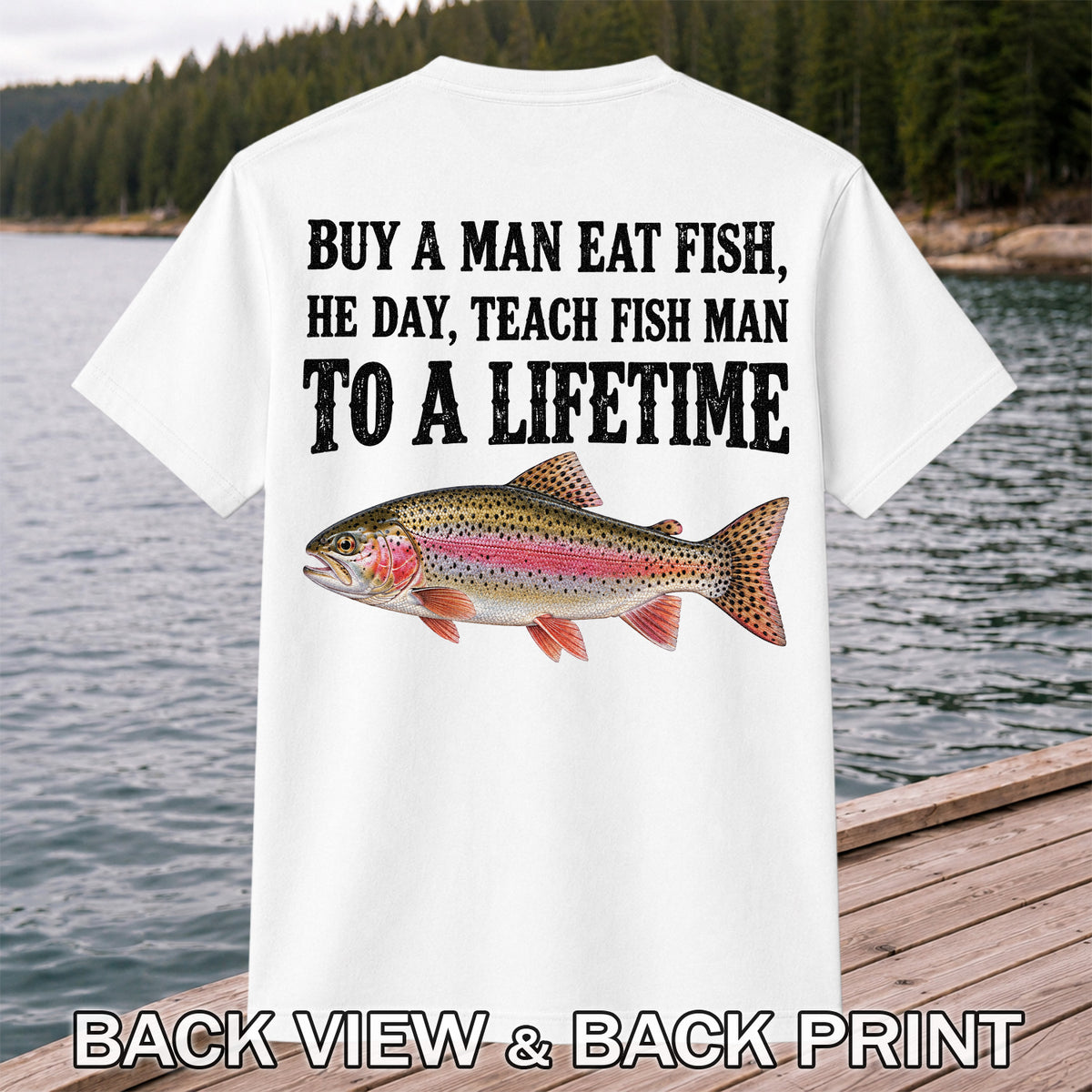 Buy a Man Eat Fish He Day Teach Fish Man to a Lifetime Rainbow Trout T-Shirt | Back Print