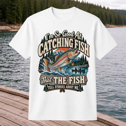 I'm So Good at Catching Fish That the Fish Tell Stories About Me Rainbow Trout Fishing Tee
