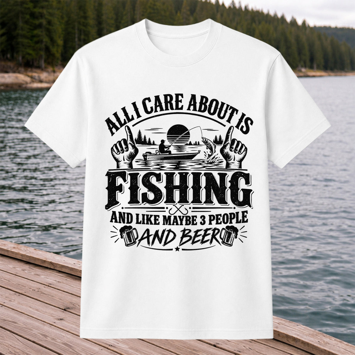 All I Care About Is Fishing and Like Maybe 3 People and Beer T-Shirt