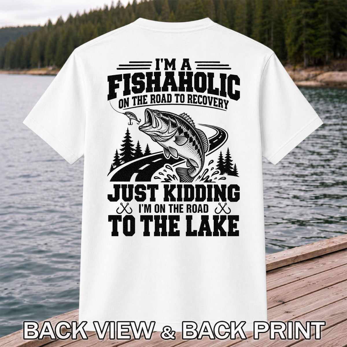 I'm a Fishaholic Just Kidding I'm on the Road to the Lake Bass Fishing T-Shirt | Back Print