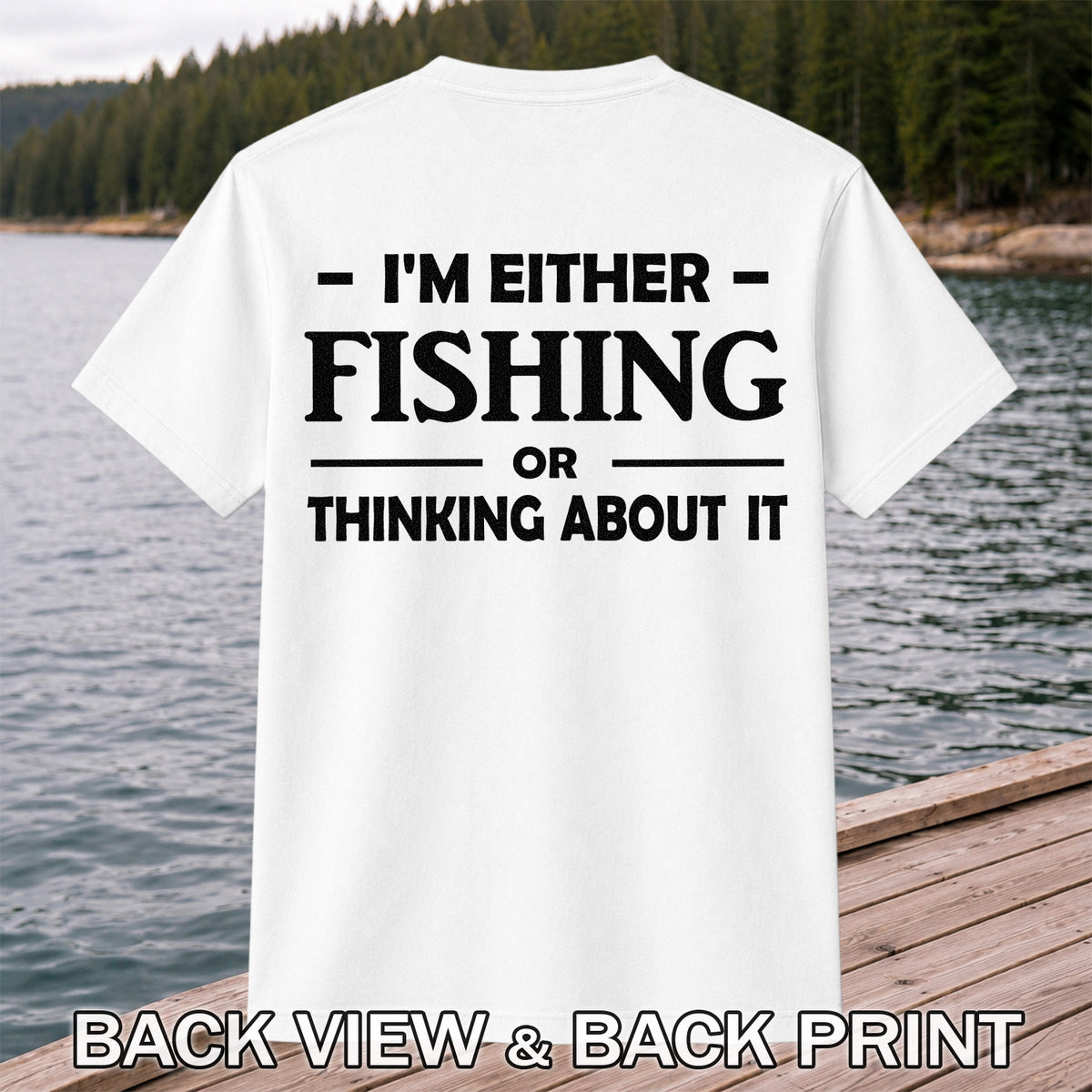I'm Either Fishing Or Thinking About It Funny Fishing T-Shirt | Back Print