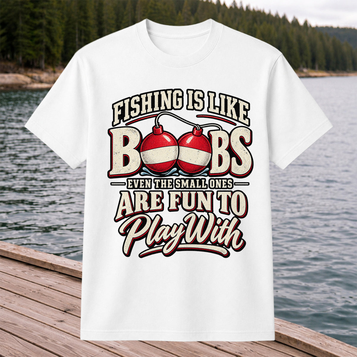 Fishing Is Like Boobs Even the Small Ones Are Fun to Play With Funny Bobber T-Shirt