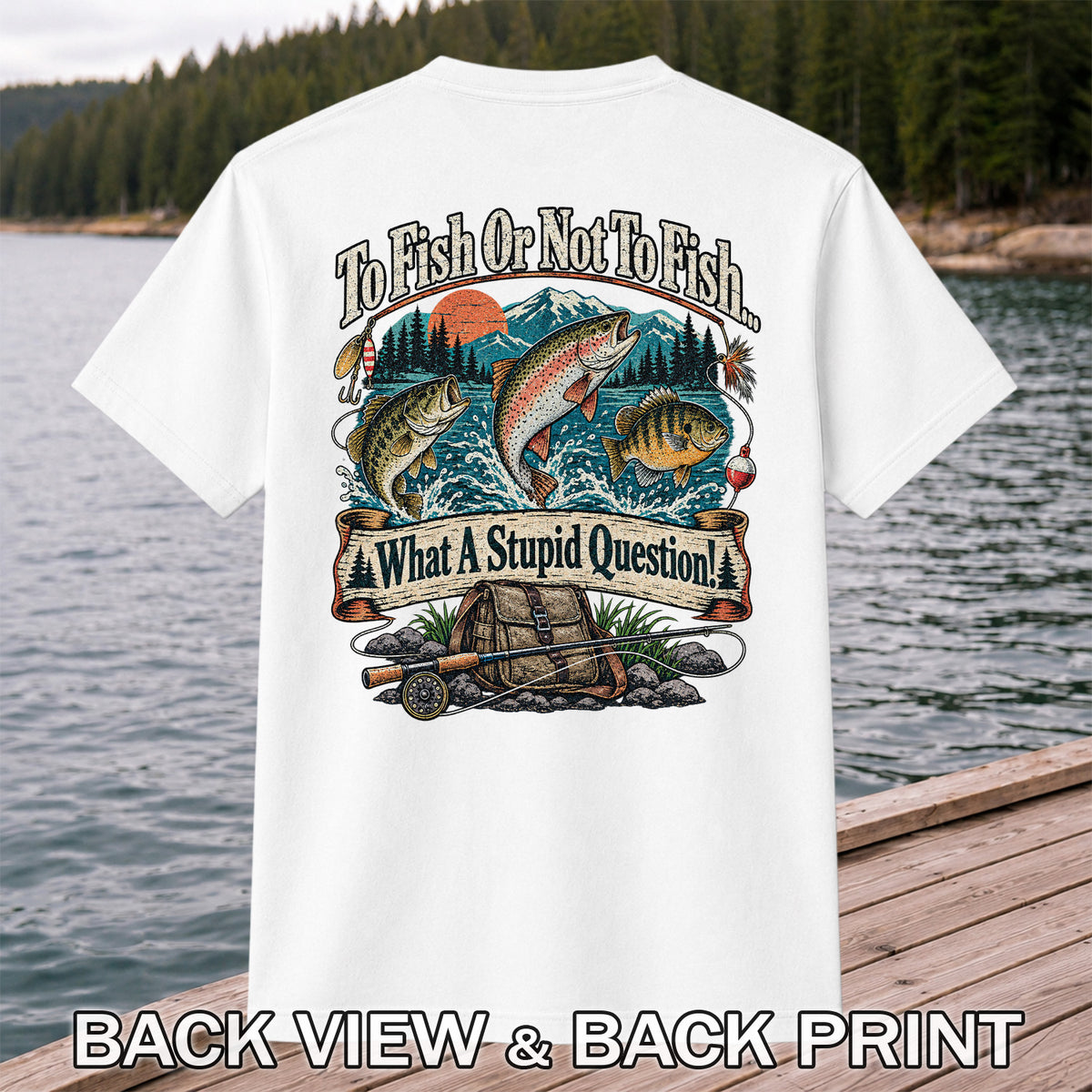 To Fish or Not to Fish What a Stupid Question Funny Trout Bass and Bluegill Fishing T-Shirt | Back Print