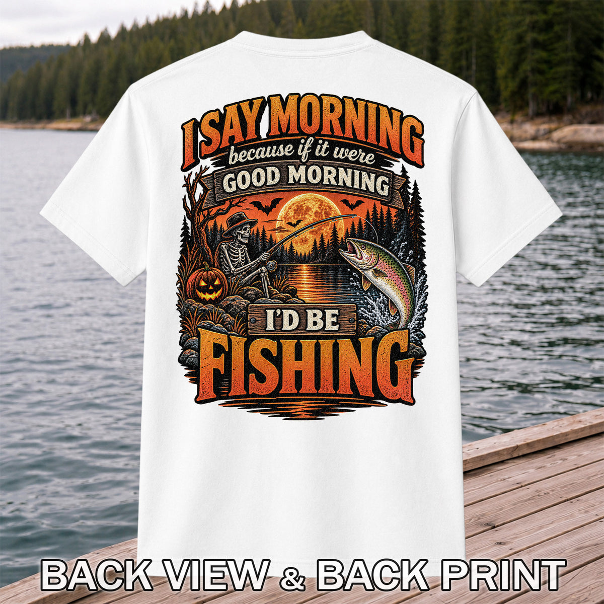 I Say Morning Because If It Were Good Morning I'd Be Fishing Halloween Skeleton Trout T-Shirt | Back Print