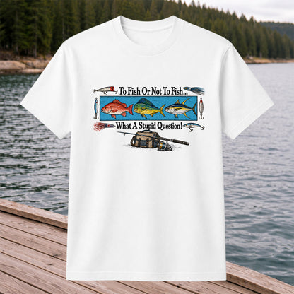 To Fish or Not to Fish... What a Stupid Question! Snapper Mahi Mahi Tuna Fishing T-Shirt