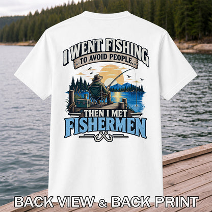I Went Fishing to Avoid People Then I Met Fishermen Funny T-Shirt | Back Print
