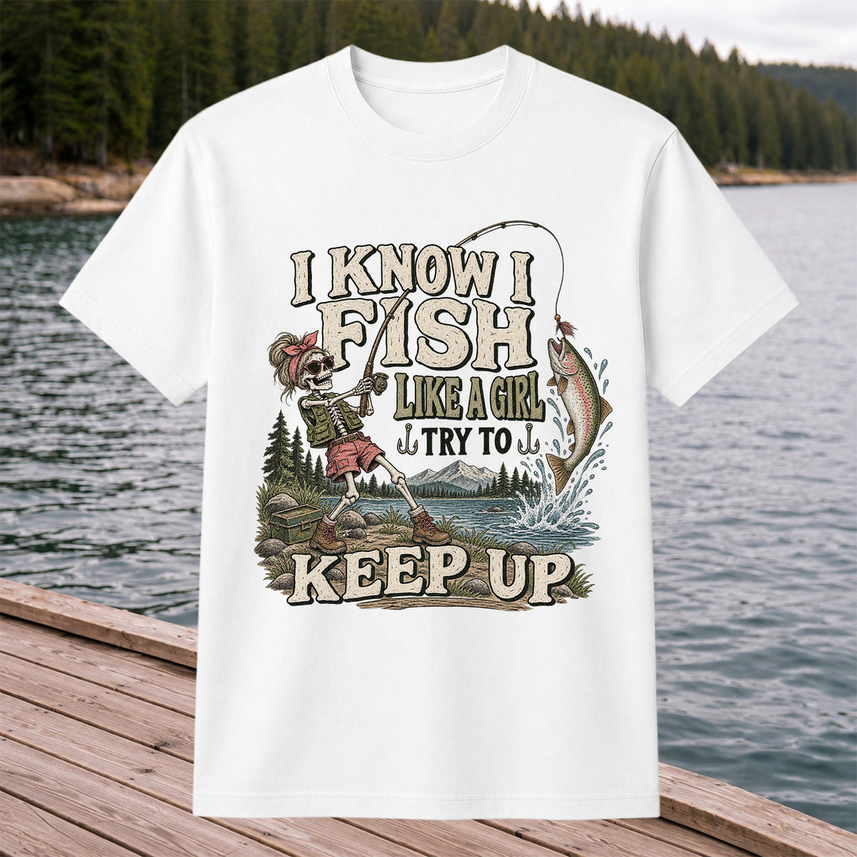 I Know I Fish Like a Girl Try to Keep Up Skeleton Trout Fishing T-Shirt