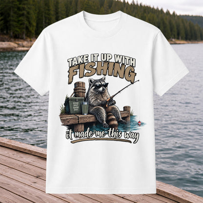 Take It Up With Fishing It Made Me This Way Raccoon T-Shirt
