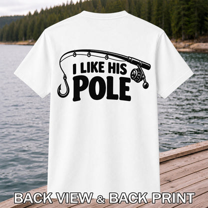 I Like His Pole Funny Fishing Rod T-Shirt | Back Print