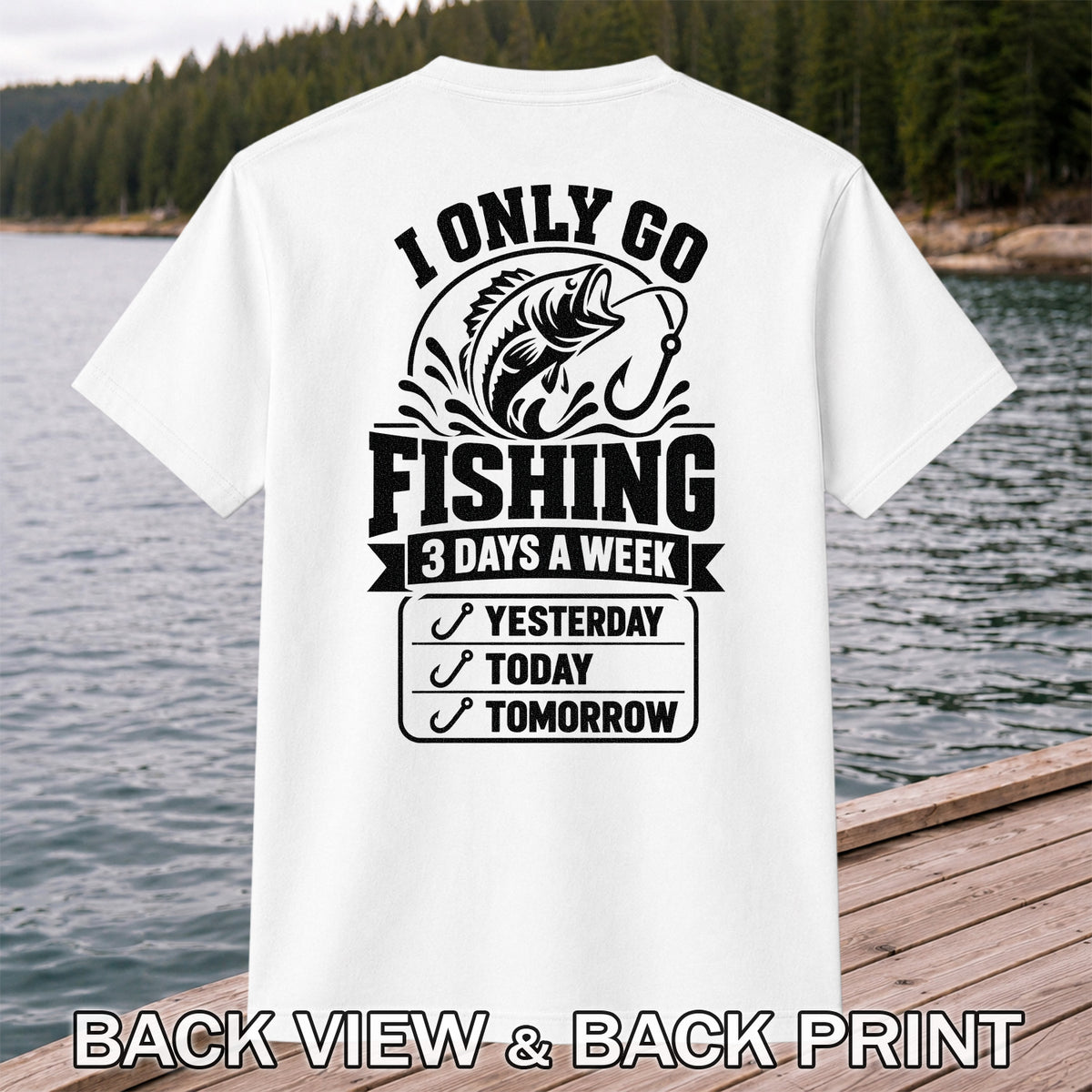 I Only Go Fishing 3 Days a Week Yesterday Today Tomorrow Bass T-Shirt | Back Print