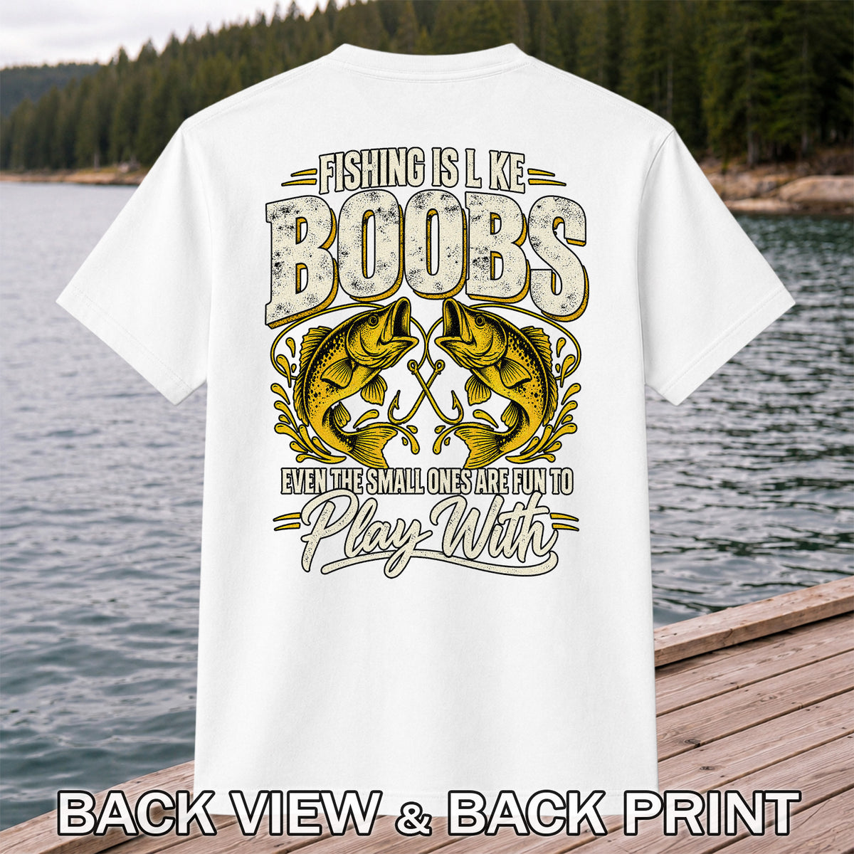 Fishing Is Like Boobs Even the Small Ones Are Fun to Play With Bass T-Shirt | Back Print