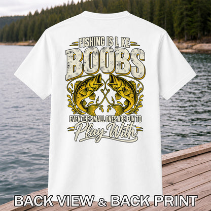 Fishing Is Like Boobs Even the Small Ones Are Fun to Play With Bass T-Shirt | Back Print