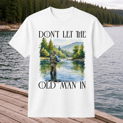 Fly Fishing T-Shirt Dont Let The Old Man In Fishing Gift for Dad