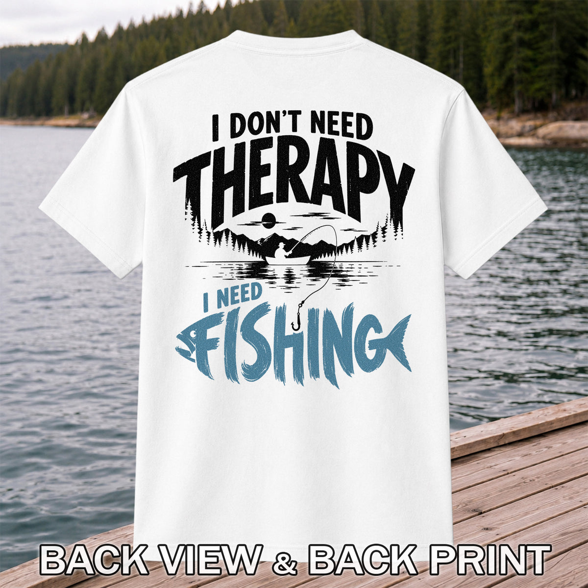I Don’t Need Therapy I Need Fishing Graphic T-Shirt | Back Print