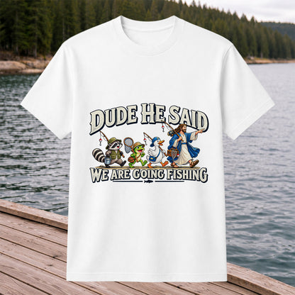 Dude He Said We Are Going Fishing Jesus and Animals T-Shirt